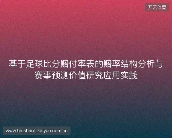 基于足球比分赔付率表的赔率结构分析与赛事预测价值研究应用实践