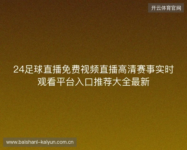 24足球直播免费视频直播高清赛事实时观看平台入口推荐大全最新