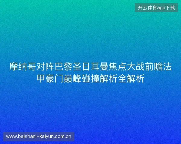 摩纳哥对阵巴黎圣日耳曼焦点大战前瞻法甲豪门巅峰碰撞解析全解析