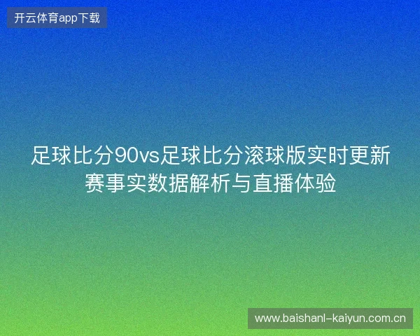 足球比分90vs足球比分滚球版实时更新赛事实数据解析与直播体验