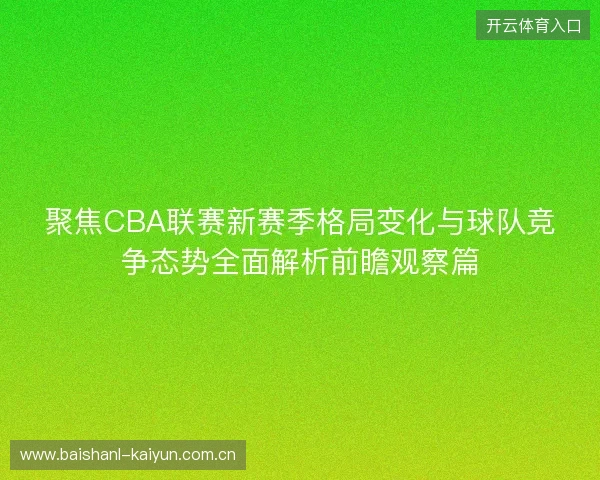 聚焦CBA联赛新赛季格局变化与球队竞争态势全面解析前瞻观察篇