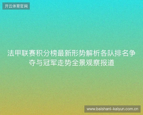 法甲联赛积分榜最新形势解析各队排名争夺与冠军走势全景观察报道 法甲联赛积分榜最新形势解析各队排名争夺与冠军走势全景观察报道