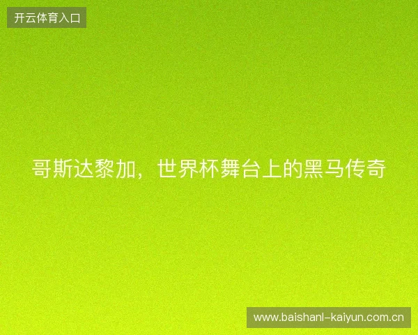 哥斯达黎加,世界杯舞台上的黑马传奇 哥斯达黎加,世界杯舞台上的黑马传奇